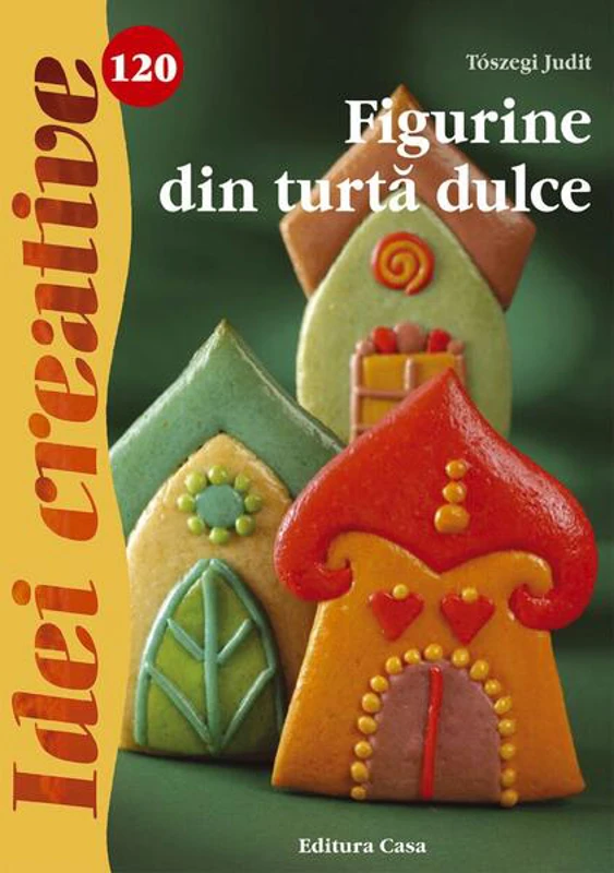 Figurine din turtă dulce. Idei creative 120 - Paperback - Tószegi Judit - Casa