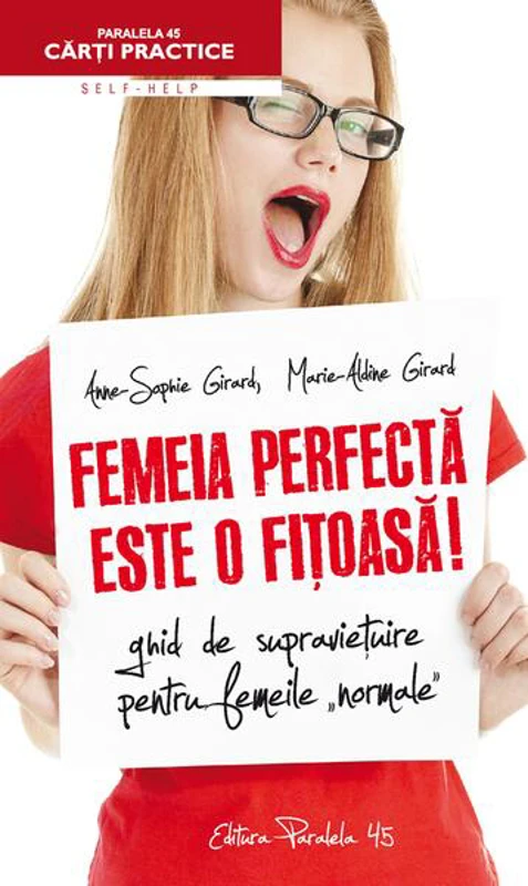 Femeia perfectă este o fițoasă! Ghid de supraviețuire pentru femeile normale - Paperback brosat - Anne-Sophie Girard, Marie-Aldine Girard - Paralela 45