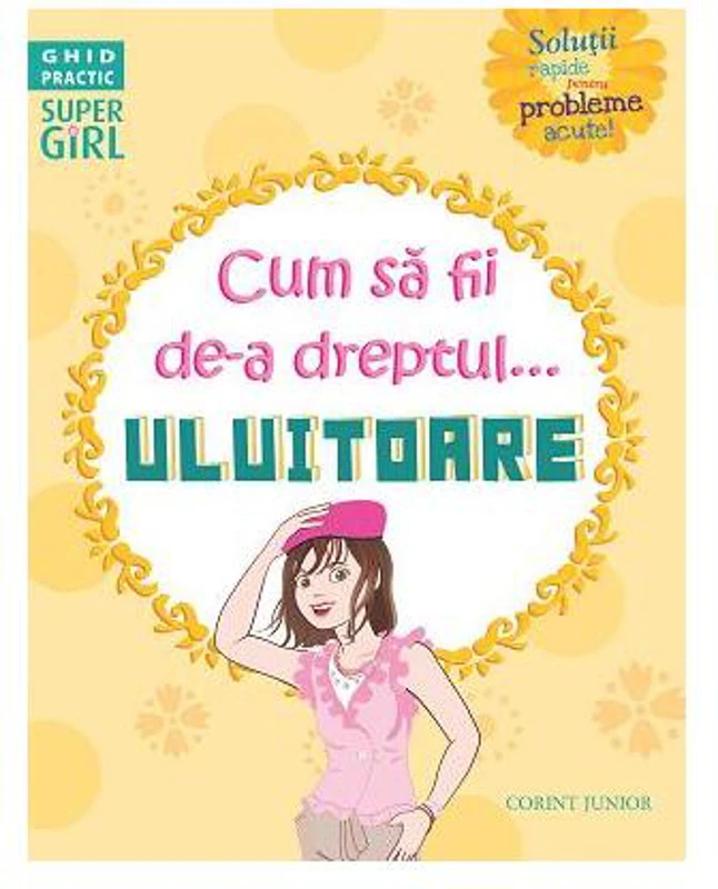 Ghid practic. Cum să fii de-a dreptul... uluitoare - Paperback brosat - *** - Corint Junior