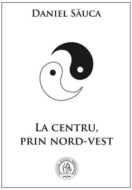 La centru, prin nord-vest - Paperback brosat - Daniel Săuca - Școala Ardeleană