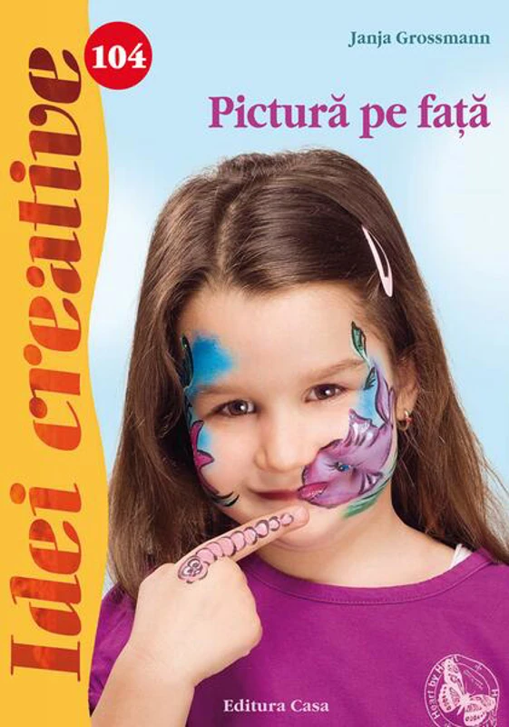Pictură pe faţă. Idei creative 104 - Paperback brosat - Janja Grossmann - Casa