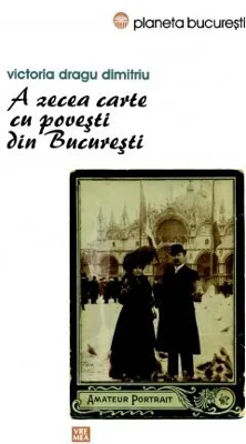 A zecea carte cu povești din București - Paperback brosat - Victoria Dragu Dimitriu - Vremea