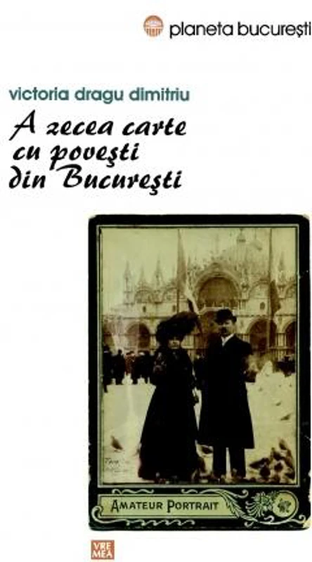 A zecea carte cu povești din București - Paperback brosat - Victoria Dragu Dimitriu - Vremea