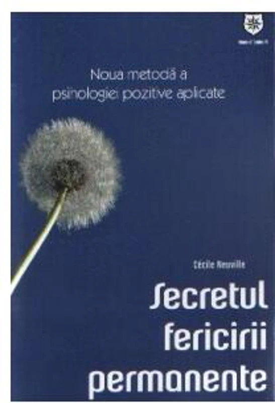Secretul fericirii permanente. Noua metodă a psihologiei pozitive aplicate - Paperback brosat - Cécile Neuville - House of Guides