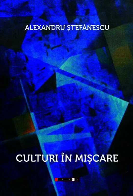 Culturi în mișcare - Paperback brosat - Alex. Ştefănescu - Eikon