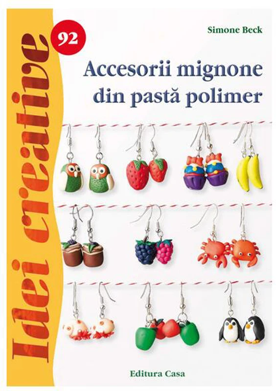 Accesorii mignone din pastă polimer. Idei creative 92 - Paperback brosat - Simone Beck - Casa