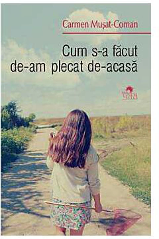 Cum s-a făcut de-am plecat de-acasă - Paperback brosat - Carmen Muşat - Cununi de Stele