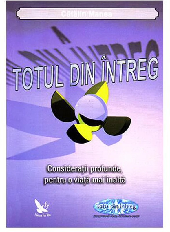 Totul din Întreg. Consideraţii profunde, pentru o viaţă mai înaltă - Paperback - Cătălin Manea - For You