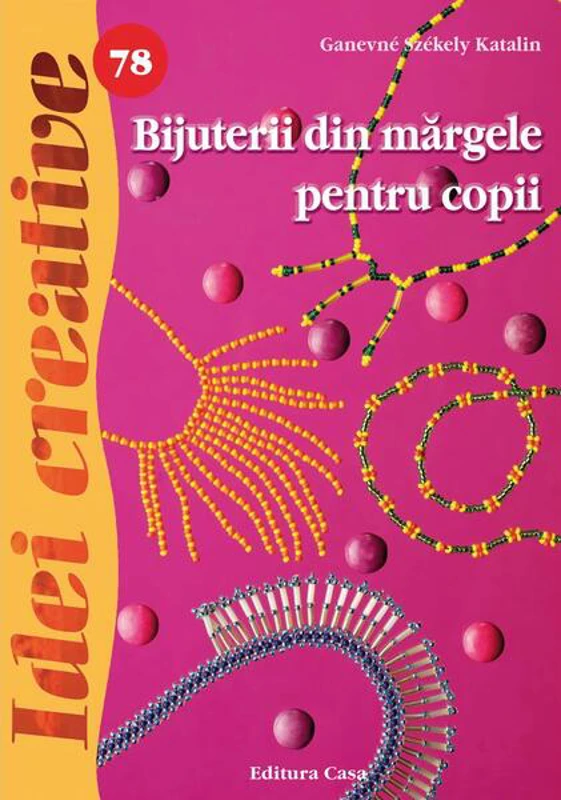 Bijuterii din mărgele pentru copii. Idei creative 78 - Paperback brosat - Ganevné Székely Katalin - Casa