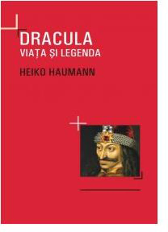 Dracula. Viaţa si legenda - Paperback - Heiko Haumann - All