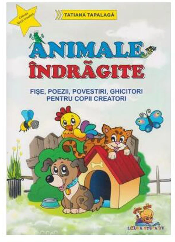 Animale îndrăgite. Fișe, poezii, povestiri, ghicitori pentru copii creatori - Paperback brosat - Tatiana Tapalagă - Lizuka Educativ
