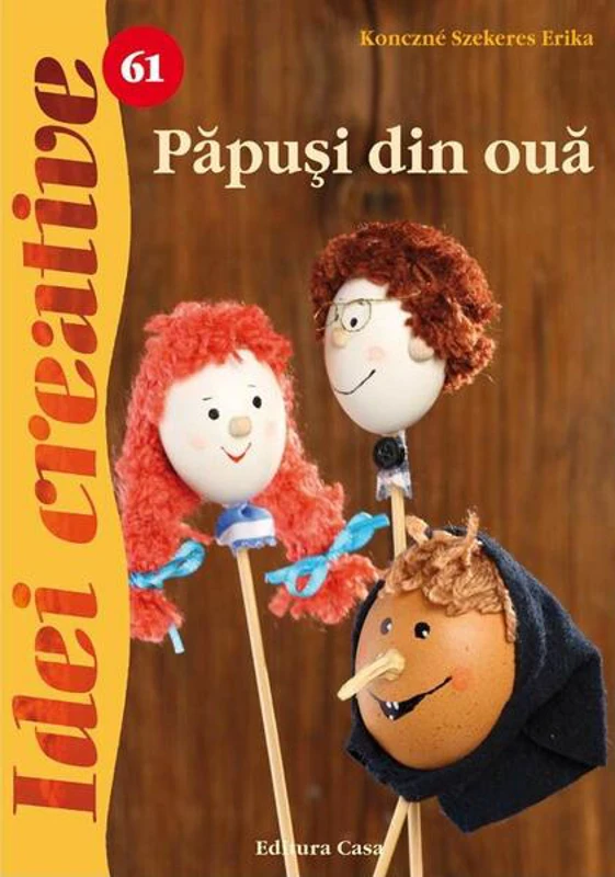 Păpuşi din ouă. Idei creative 61 - Paperback brosat - Konczné Szekeres Erika - Casa