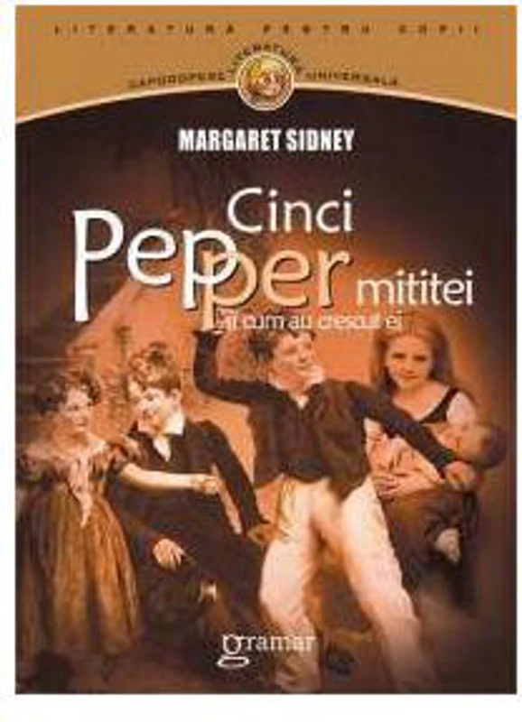 Cinci Pepper mititei si cum au crescut ei - Paperback - Margaret Sidney - Gramar