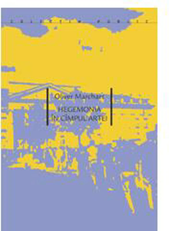 Hegemonia în cîmpul artei. Expoziţiile Documenta DX, D11, D12 şi politica bienalizării - Paperback - Oliver Marchart - Idea Design