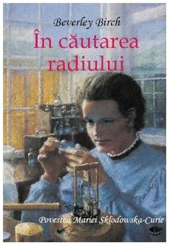În căutarea radiului. Povestea Mariei Sklodowska-Curie - Hardcover - Birch Beverley - Prut
