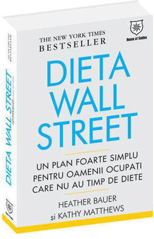 Dieta Wall Street. Un plan foarte simplu pentru oamenii ocupaţi care nu au timp de diete - Hardcover - Kathy Matthews, Heather Bauer - House of Guides