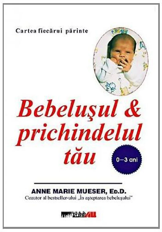Bebeluşul şi prichindelul tău (0-3 ani) - Paperback brosat - Anne Marie Mueser - All