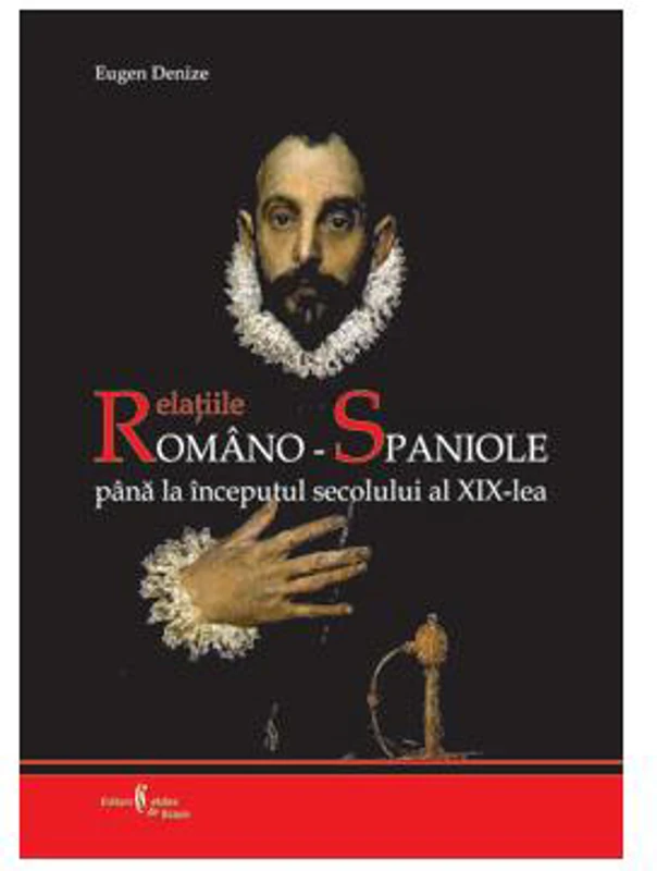Relaţiile româno-spaniole până la începutul secolului al XIX-lea - Paperback brosat - Eugen Denize - Cetatea de Scaun