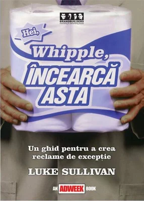 Hei, Whipple, încearcă asta (RESIGILAT) - Paperback brosat - Luke Sullivan - Brandbuilders
