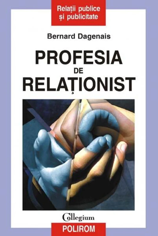 Profesia de relaţionist - Paperback brosat - Bernard Dagenais - Polirom