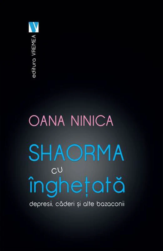 Shaorma cu înghețată. Depresii, căderi și alte bazaconii - Paperback - Oana Ninica - Vremea