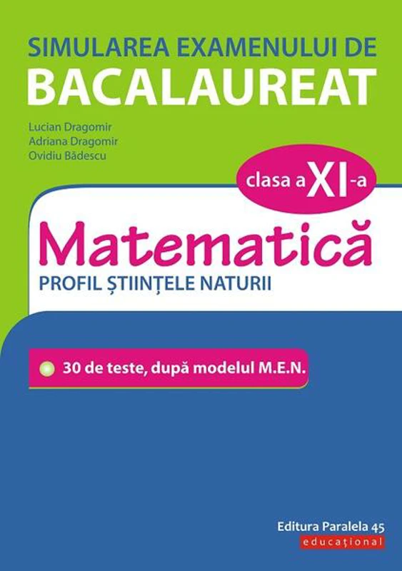 Simularea examenului de bacalaureat. Matematică. Clasa a XI-a. Profil științele naturii. 30 de de teste, după modelul M.E.N. - Paperback - Adriana Dragomir, Lucian Dragomir, Ovidiu Bădescu - Paralela 45 educațional