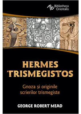 Hermes Trismegistos. Gnoza şi originile scrierilor trismegiste - Paperback brosat - George Robert Mead - Herald