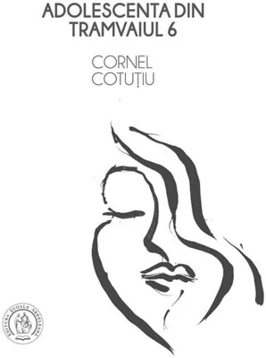 Adolescenta din tramvaiul 6 - Paperback brosat - Cornel Cotuțiu - Școala Ardeleană