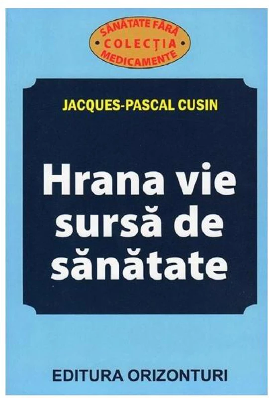 Hrana vie, sursă de sanatate - Paperback brosat - Jacques-Pascal Cusin - Orizonturi