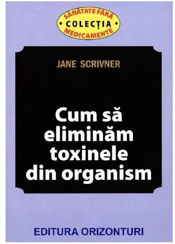 Cum să eliminăm toxinele din organism - Paperback brosat - Jane Scrivner - Orizonturi