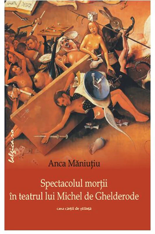 Spectacolul morții în teatrul lui Michel de Ghelderode - Paperback brosat - Anca Maniutiu - Casa Cărţii de Ştiinţă