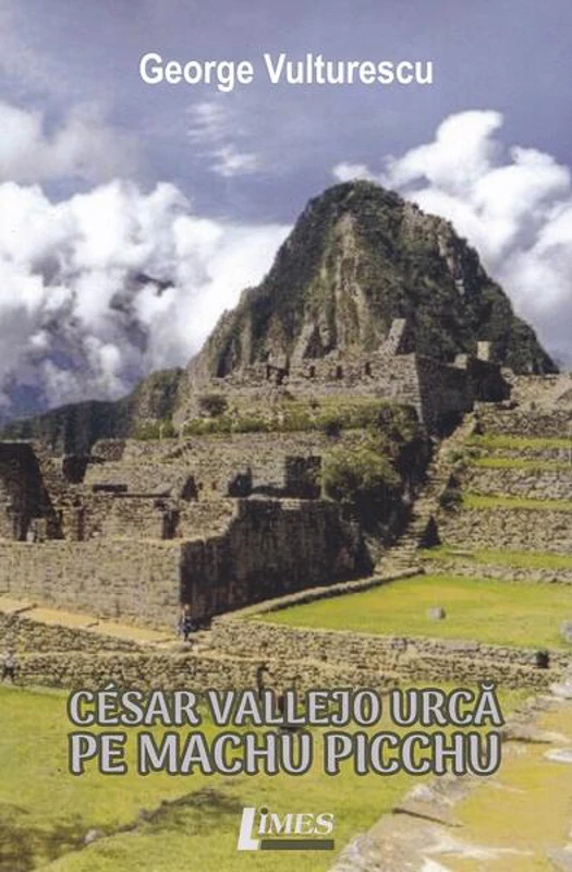 Cesar Vallejo urcă pe Machu Picchu - Paperback brosat - George Vulturescu - Limes