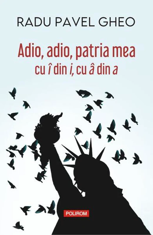 Adio, adio, patria mea cu î din i, cu â din a - Paperback brosat - Radu Pavel Gheo - Polirom