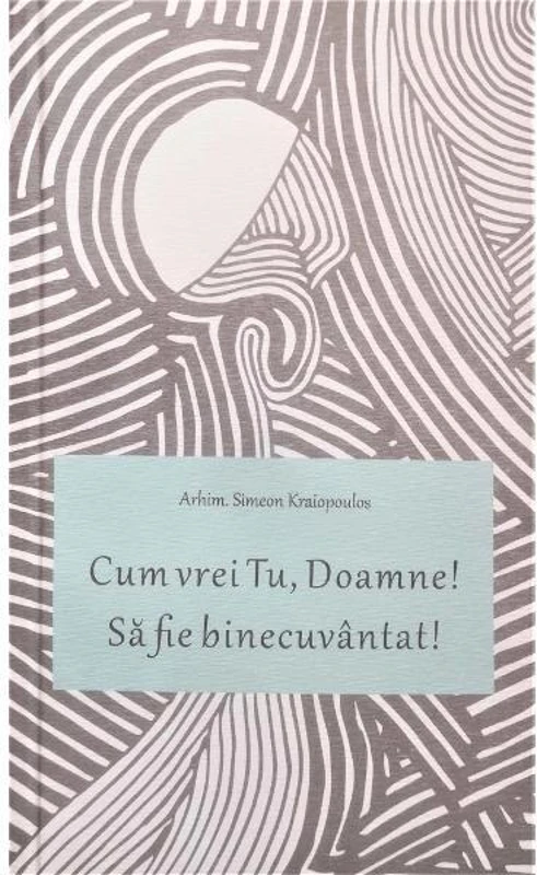 Cum vrei tu, Doamne! - Paperback brosat - Arhim. Simeon Kraiopoulos - Bizantină