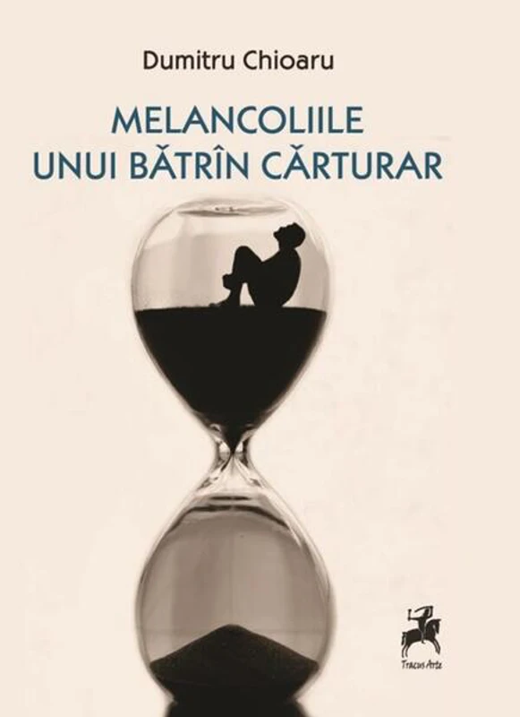 Melancoliile Unui Bătrîn Cărturar - Paperback - Dumitru Chioaru - Tracus Arte