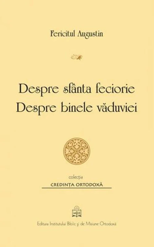 Despre sfânta feciorie. Despre binele văduviei - Paperback brosat - Fericitul Augustin - Institutului Biblic şi de Misiune Ortodoxă