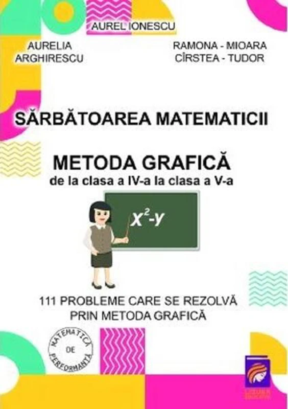 Sărbătoarea Matematicii - Paperback - Aurelia Arghirescu, Aurel Ionescu, Ramona-Mioara Cîrstea-Tudor - Lizuka Educativ