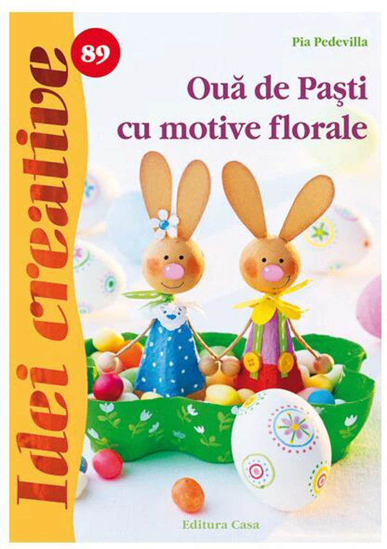 Ouă de Paşti cu motive florale. Idei creative 89 - Paperback - Pia Pedevilla - Casa