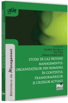 Studii de caz privind managementul organizațiilor din România în contextul transformărilor și crizelor actuale - Paperback brosat - Ovidiu Nicolescu, Ion Popa, Dănuț Dumitru Dumitrașcu - Pro Universitaria