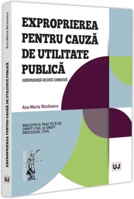Exproprierea pentru cauză de utilitate publică - Paperback brosat - Ana-Maria Nicolcescu - Universul Juridic