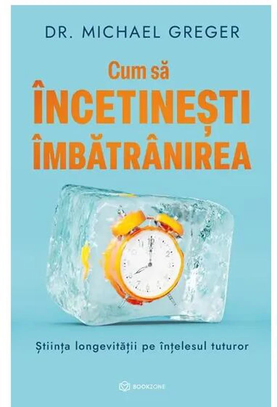 Cum să încetinești îmbătrânirea - Paperback brosat - Dr. Michael Greger - Bookzone