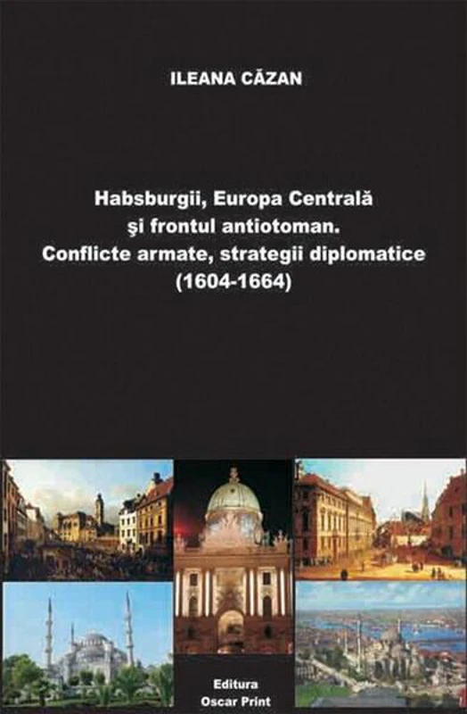 Habsburgii, Europa Centrală și frontul antiotoman (RESIGILAT) - Paperback brosat - Ileana Căzan - Oscar Print