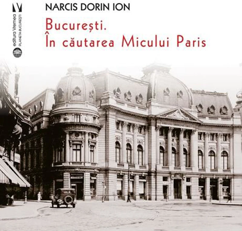 București. În căutarea Micului Paris - Paperback brosat - Narcis Dorin Ion - Vremea