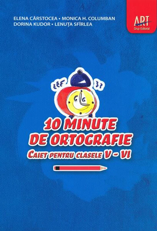 10 minute de ortografie. Caiet pentru clasele V - VI - Paperback brosat - Elena Cârstocea, Monica H. Columban, Dorina Kudor, Lenuța Sfîrlea - Art Klett