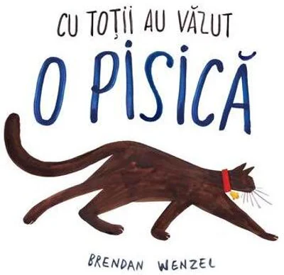 Cu toții au văzut o pisică - Hardcover - Brendan Wenzel - Vlad și Cartea cu Genius