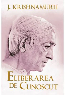 Eliberarea de cunoscut - Jiddu Krishnamurti