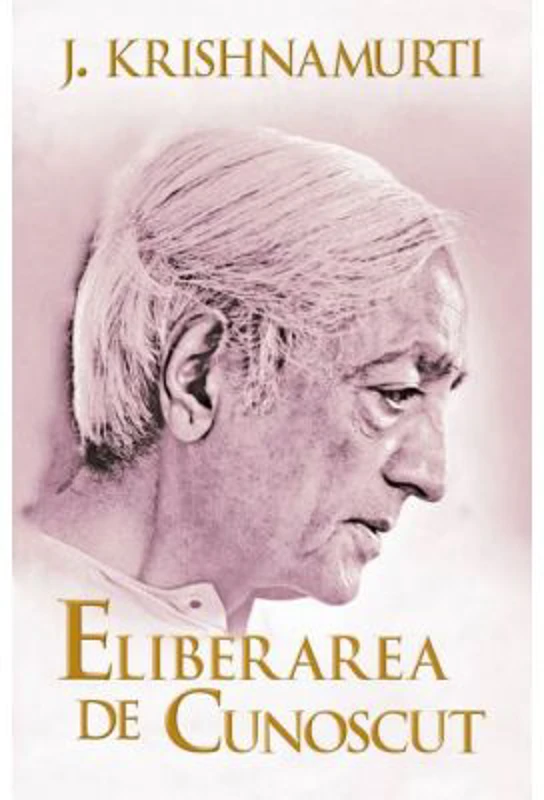 Eliberarea de cunoscut - Jiddu Krishnamurti