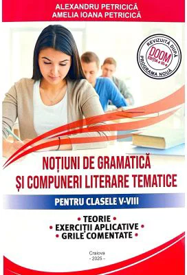Notiuni de gramatica si compuneri literare tematice clasele 5-8 editia 2025, conform DOOM 3 - Alexandru Petricica