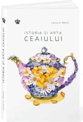 Istoria si arta ceaiului. Colectia savoir-vivre - Laura C. Martin