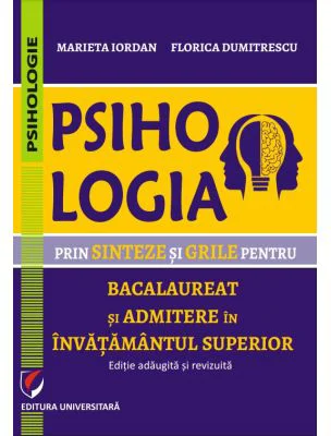Psihologia prin sinteze si grile pentru bacalaureat si admiterea in invatamantul superior. Editie adaugita si revizuita - Florica Dumitrescu, Marieta